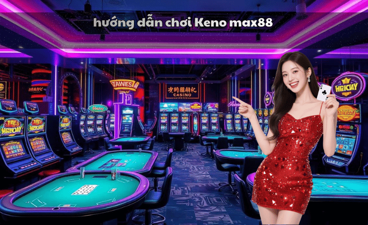 Hướng dẫn chơi Keno Max88